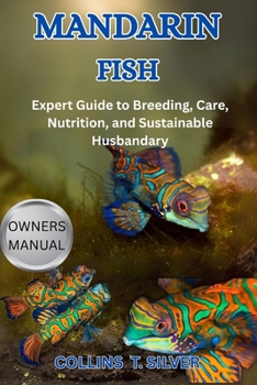 Paperback Mandarin Fish: Expert Guide to Breeding, Care, Nutrition, and Sustainable Husbandry Book