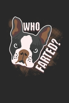 Who Farted?: Boston Terrier. Blank Composition Notebook to Take Notes at Work. Plain white Pages. Bullet Point Diary, To-Do-List or Journal For Men and Women.