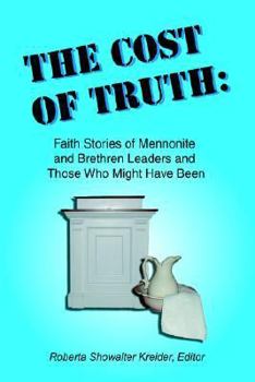Paperback The Cost of Truth: Faith Stories of Mennonite and Brethren Leaders and Those Who Might Have Been Book