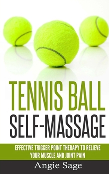 Tennis Ball Self-Massage: Effective Trigger Point Therapy to Relieve Your Muscle and Joint Pain