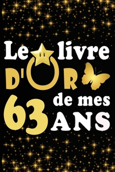 Paperback Le Livre d'Or de mes 63 ans: cadeau pour femme/ cadeau pour homme/ cadeau pour ami/ cadeau pour amie/ cadeau anniversaire 63 ans/cadeau Anniversair [French] Book