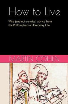 Paperback How to Live: Wise (and not so wise) Advice from the Philosophers on Everyday Life Book