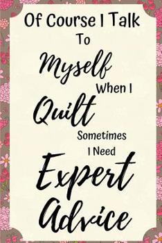 Paperback Of Course I Talk To Myself When I Quilt...: Funny Notebook For Quilters Book