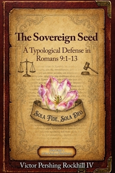 The Sovereign Seed: A Typological Defense in Romans 9:1–13 (God on Trial)