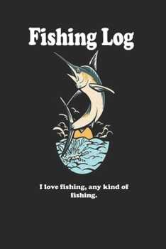 I love fishing, any kind of fishing.: Fishing Log Book : Blank Lined Journal Notebook, 110 Pages, Soft Matte Cover, 6 x 9 In