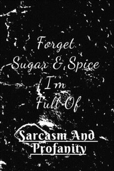 Paperback Forget Sugar & Spice I'm Full Of Sarcasm And Profanity.: Blank lined Notebook/journal, Gift for Woman, Book