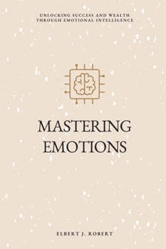 Paperback Mastering Emotions: Unlocking Success and Wealth Through Emotional Intelligence Book