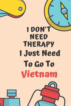 Paperback I Don't Need Therapy I Just Need To Go To Vietnam: Dot Grid Bullet Travel Notebook/ Journal Funny Gifts For Travellers, Explorers, Campers, Adventure Book