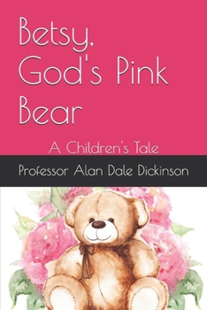 Betsy, God's Pink Bear: A Children's Tale