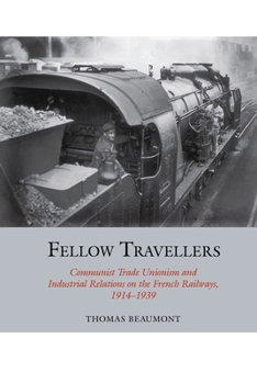 Paperback Fellow Travellers: Communist Trade Unionism and Industrial Relations on the French Railways, 1914-1939 Book