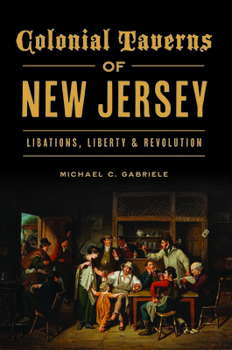 Paperback Colonial Taverns of New Jersey: Libations, Liberty & Revolution Book