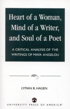 Paperback Heart of a Woman, Mind of a Writer, and Soul of a Poet: A Critical Analysis of the Writings of Maya Angelou Book