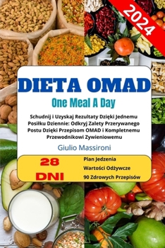 Dieta OMAD: Schudnij i Uzyskaj Rezultaty Dzięki Jednemu Posilku Dziennie: Odkryj Zalety Przerywanego Postu Dzięki Przepi
