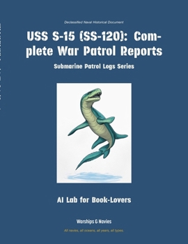 USS S-15 (Ss-120): Complete War Patrol Reports (Submarine Patrol Logs)