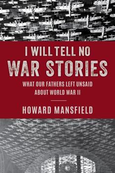 Hardcover I Will Tell No War Stories: What Our Fathers Left Unsaid about World War II Book
