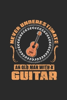 Paperback Never Underestimate An Old Man With A Guitar: Never Underestimate Notebook, Blank Lined (6" x 9" - 120 pages) Musical Instruments Themed Notebook for Book