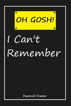 OH GOSH ! I Can't Remember: An Organizer for All Your Passwords and Shity Shit with Unique Touch | Password Tracker | 120 Pages(6''x9'') |Gift for Woman, Gift from Husband, Gift for Birthday