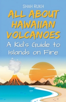All About Hawaiian Volcanoes: A Kid's Guide to Islands on Fire (Educational Books for Kids)