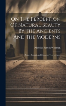 Hardcover On The Perception Of Natural Beauty By The Ancients And The Moderns: Rome, Ancient And Modern: Two Lectures Book