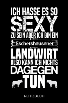 Ich hasse es so sexy zu sein aber ich bin ein Eschershausener Landwirt also kann ich nichts dagegen tun: A5 Notizbuch | Liniert 120 Seiten | ... | Muttertag | Namenstag (German Edition)