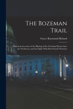 Paperback The Bozeman Trail: Historical Accounts of the Blazing of the Overland Routes Into the Northwest, and the Fights With Red Cloud's Warriors Book
