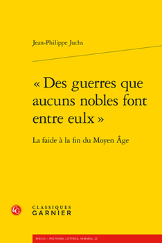 Des Guerres Que Aucuns Nobles Font Entre Eulx: La Faide a la Fin Du Moyen Age