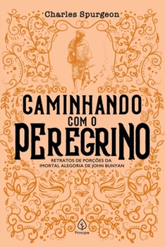 Caminhando com o peregrino: Retratos de porções da imortal alegoria de John Bunyan (Clássicos da literatura cristã)