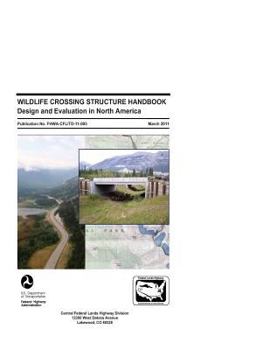 WILDLIFE CROSSING STRUCTURE HANDBOOK Design and Evaluation in North America Publication No. FHWA-CFL/TD-11-003 March 2011