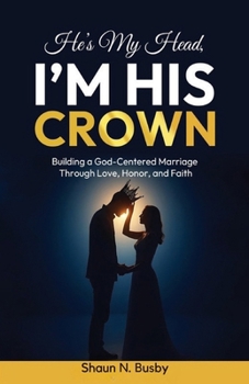 He’s My Head, I’m His Crown: Building a God-Centered Marriage Through Love, Honor, and Faith