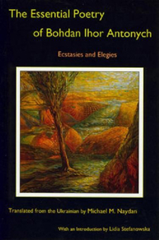 Hardcover The Essential Poetry of Bohdan Ihor Antonych: Ecstasies and Elegies Book