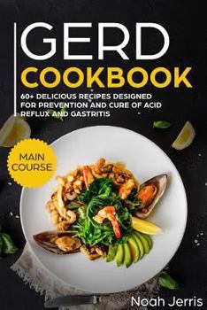 Paperback Gerd Cookbook: Main Course - 60+ Delicious Recipes Designed for Prevention and Cure of Acid Reflux and Gastritis( Sibo & Ibs Effectiv Book