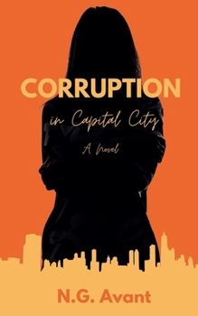 Corruption in Capital City: In the Shadows of Power: One Woman's Fight for Truth and Love