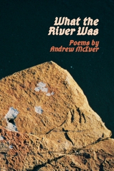 Paperback What the River Was: Poems by Andrew McIver Book