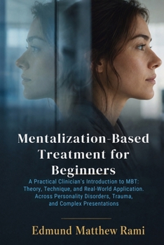 Paperback Mentalization-Based Treatment for Beginners: A Practical Clinician's Introduction to MBT: Theory, Technique, and Real-World Application Across Persona Book