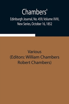 Paperback Chambers' Edinburgh Journal, No. 459, Volume Xviii, New Series, October 16, 1852 Book