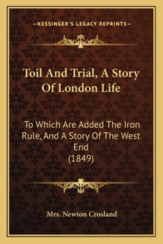 Paperback Toil And Trial, A Story Of London Life: To Which Are Added The Iron Rule, And A Story Of The West End (1849) Book