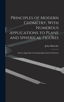 Hardcover Principles of Modern Geometry, With Numerous Applications to Plane and Spherical Figures: And an Appendix Containing Questions for Exercise Book