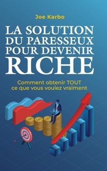 Hardcover La Solution du Paresseux pour Devenir Riche: Comment obtenir TOUT ce que vous voulez vraiment [French] Book