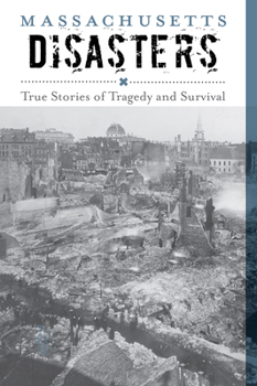 Massachusetts Disasters : True Stories of Tragedy and Survival - Book  of the True Stories of Tragedy and Survival