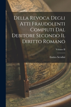 Paperback Della Revoca Degli Atti Fraudolenti Compiuti dal Debitore Secondo il Diritto Romano; Volume II Book