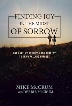 Finding Joy in the Midst of Sorrow: One Family's Journey from Tragedy to Triumph...and Purpose