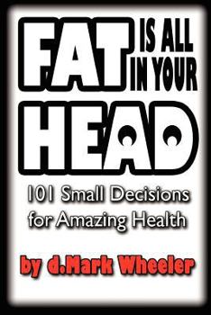 Paperback FAT is all in your HEAD: 101 Small Decisions for Amazing Health Book
