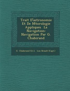 Paperback Trait D'Astronomie Et de M T Orologie Appliqu Es La Navigation: Navigation Par G. Chabirand [French] Book