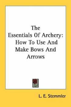 Paperback The Essentials Of Archery: How To Use And Make Bows And Arrows Book