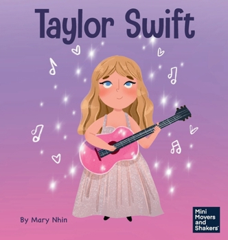 Taylor Swift: A Kid's Book About Being Authentically Yourself (Mini Movers and Shakers)