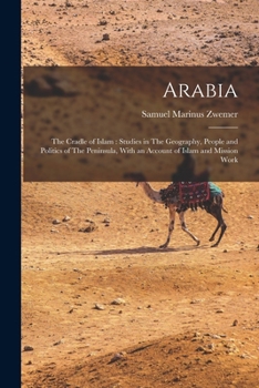 Paperback Arabia: The Cradle of Islam: Studies in The Geography, People and Politics of The Peninsula, With an Account of Islam and Mission Work Book