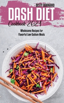 Dash Diet Cookbook 2021: Wholesome Recipes for Flavorful Low-Sodium Meals