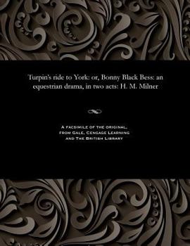 Paperback Turpin's Ride to York: Or, Bonny Black Bess: An Equestrian Drama, in Two Acts: H. M. Milner Book