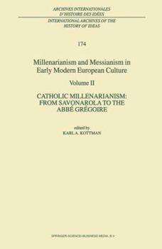 Hardcover Millenarianism and Messianism in Early Modern European Culture: Volume II. Catholic Millenarianism: From Savonarola to the Abbé Grégoire Book
