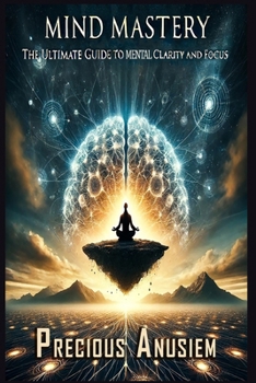 Mind Mastery: The Ultimate Guide to Mental Clarity and Focus (Self-help and Relationship)